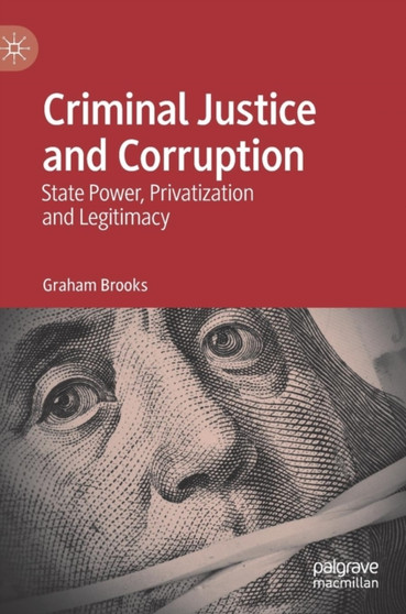 Criminal Justice and Corruption : State Power, Privatization and Legitimacy