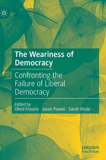 The Weariness of Democracy : Confronting the Failure of Liberal Democracy