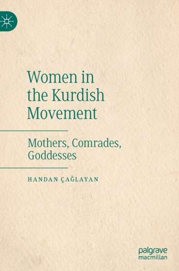 Women in the Kurdish Movement : Mothers, Comrades, Goddesses
