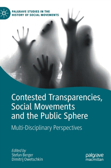 Contested Transparencies, Social Movements and the Public Sphere : Multi-Disciplinary Perspectives