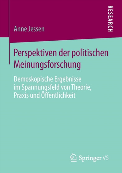Perspektiven der politischen Meinungsforschung : Demoskopische Ergebnisse im Spannungsfeld von Theorie, Praxis und OEffentlichkeit