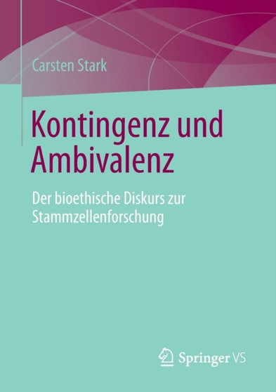 Kontingenz und Ambivalenz : Der bioethische Diskurs zur Stammzellenforschung