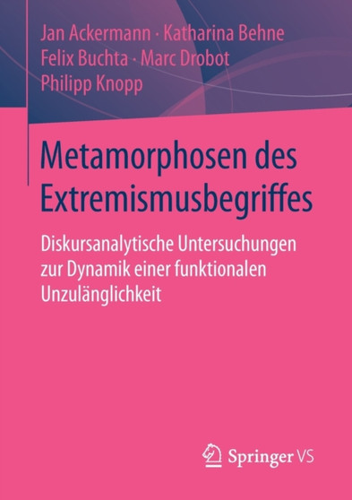 Metamorphosen des Extremismusbegriffes : Diskursanalytische Untersuchungen zur Dynamik einer funktionalen Unzulanglichkeit