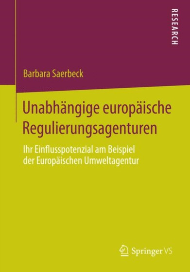 Unabhangige europaische Regulierungsagenturen : Ihr Einflusspotenzial am Beispiel der Europaischen Umweltagentur
