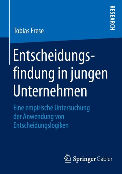 Entscheidungsfindung in jungen Unternehmen : Eine empirische Untersuchung der Anwendung von Entscheidungslogiken