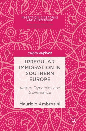 Irregular Immigration in Southern Europe : Actors, Dynamics and Governance