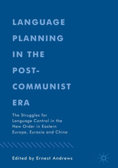 Language Planning in the Post-Communist Era : The Struggles for Language Control in the New Order in Eastern Europe, Eurasia and China