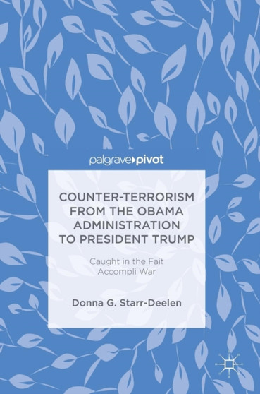 Counter-Terrorism from the Obama Administration to President Trump : Caught in the Fait Accompli War