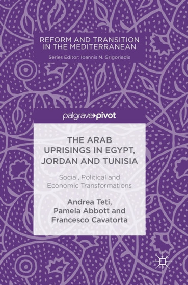 The Arab Uprisings in Egypt, Jordan and Tunisia : Social, Political and Economic Transformations