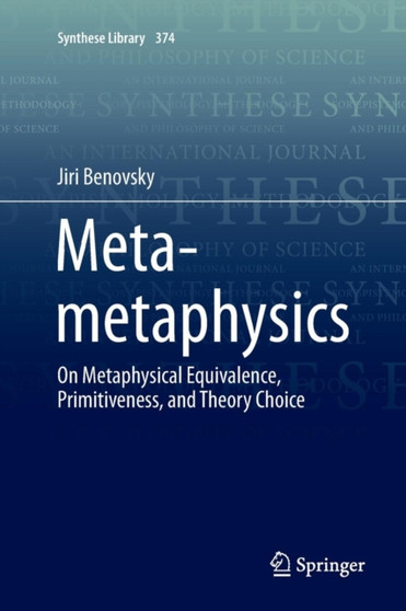 Meta-metaphysics : On Metaphysical Equivalence, Primitiveness, and Theory Choice : 374