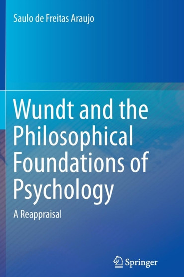 Wundt and the Philosophical Foundations of Psychology : A Reappraisal