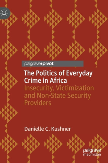 The Politics of Everyday Crime in Africa : Insecurity, Victimization and Non- State Security Providers