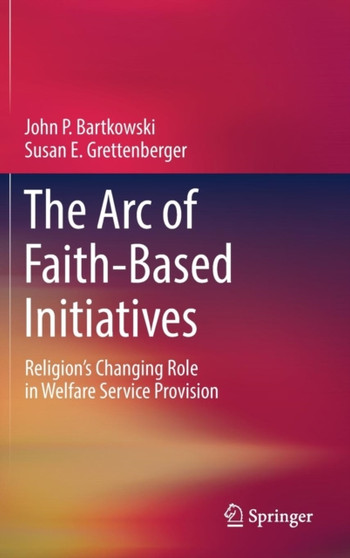 The Arc of Faith-Based Initiatives : Religion's Changing Role in Welfare Service Provision