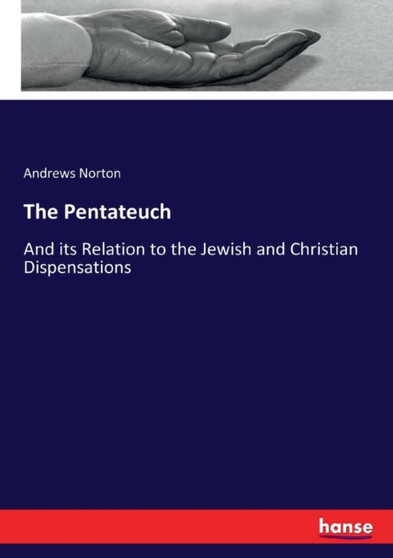 The Pentateuch : And its Relation to the Jewish and Christian Dispensations