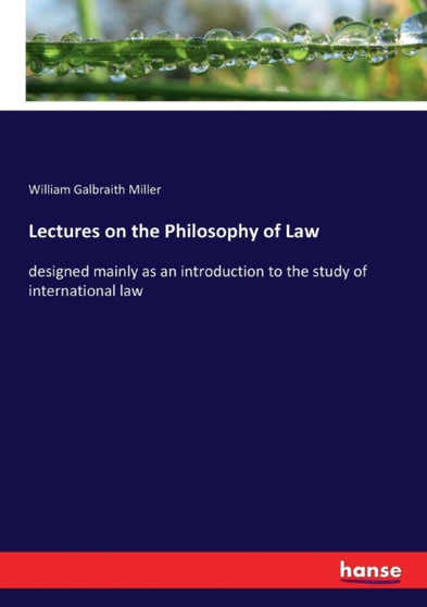 Lectures on the Philosophy of Law : designed mainly as an introduction to the study of international law