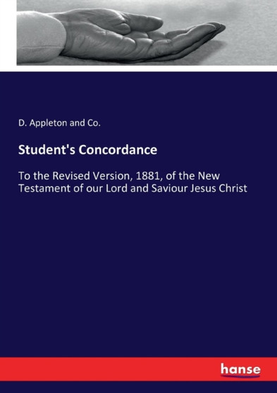 Student's Concordance : To the Revised Version, 1881, of the New Testament of our Lord and Saviour Jesus Christ