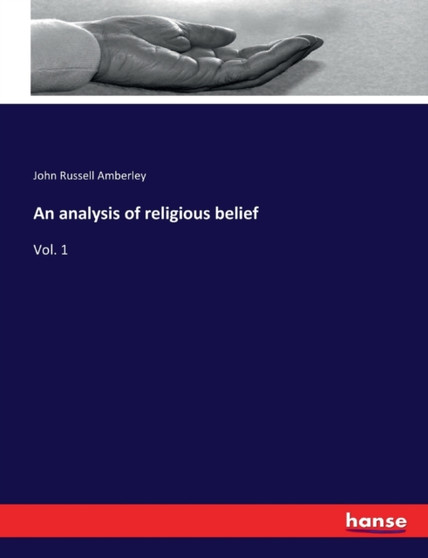 An analysis of religious belief : Vol. 1