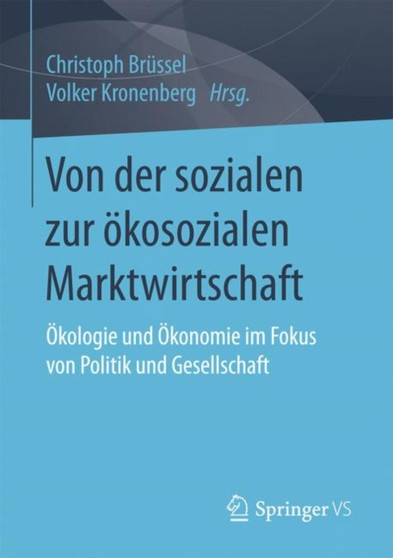 Von der sozialen zur oekosozialen Marktwirtschaft : OEkologie und OEkonomie im Fokus von Politik und Gesellschaft