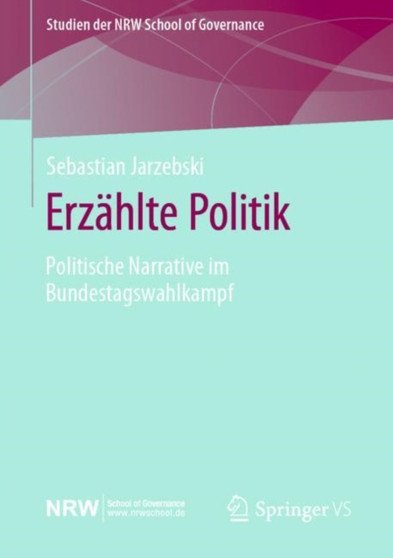 Erzahlte Politik : Politische Narrative im Bundestagswahlkampf Erzahlte Politik : Politische Narrative im Bundestagswahlkampf