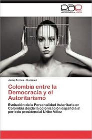 Colombia Entre La Democracia Y El Autoritarismo