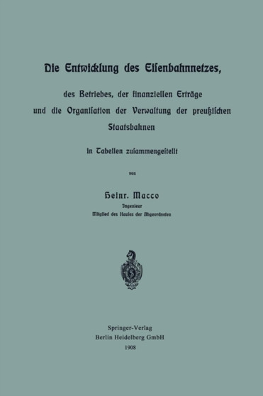 Die Entwicklung des Eisenbahnnetzes, des Betriebes, der finanziellen Ertrage und die Organisation der Verwaltung der preussischen Staatsbahnen in Tabellen zusammengestellt