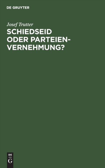 Schiedseid Oder Parteienvernehmung? : Im Hinblicke Auf Die Verhandlungen Des Deutschen Juristentages
