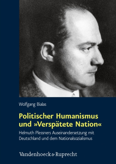 Politischer Humanismus und 'Verspatete Nation' : Helmuth Plessners Auseinandersetzung mit Deutschland und dem Nationalsozialismus