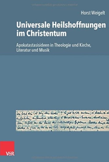 Universale Heilshoffnungen im Christentum : Apokatastasisideen in Theologie und Kirche, Literatur und Musik Universale Heilshoffnungen im Christentum : Apokatastasisideen in Theologie und Kirche, Literatur und Musik
