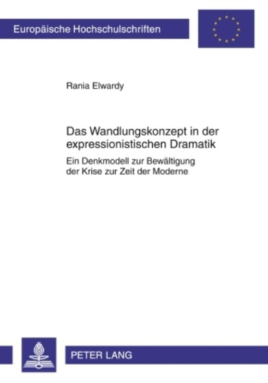 Das Wandlungskonzept in Der Expressionistischen Dramatik : Ein Denkmodell Zur Bewaeltigung Der Krise Zur Zeit Der Moderne : 1991