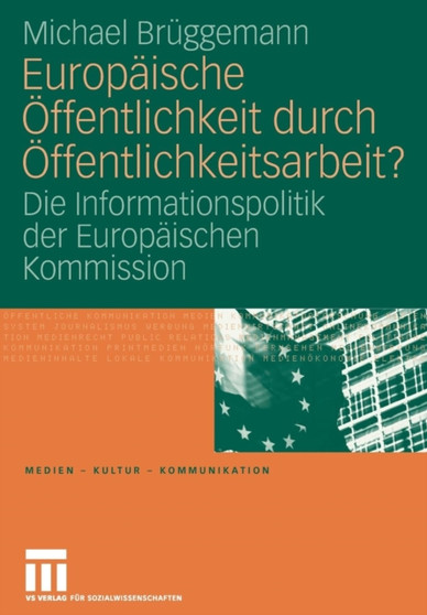 Europaische Offentlichkeit durch Offentlichkeitsarbeit? : Die Informationspolitik der Europaischen Kommission