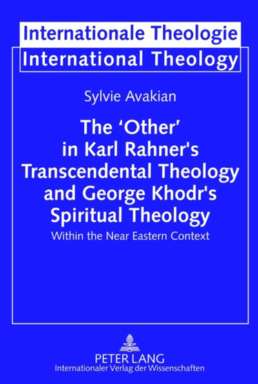 The 'Other' in Karl Rahner's Transcendental Theology and George Khodr's Spiritual Theology : Within the Near Eastern Context : 16
