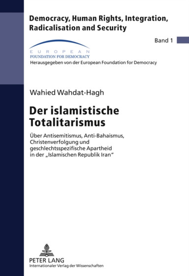 Der Islamistische Totalitarismus : Ueber Antisemitismus, Anti-Bahaismus, Christenverfolgung Und Geschlechtsspezifische Apartheid in Der ??Islamischen Republik Iran?? : 1