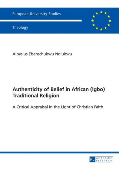 Authenticity of Belief in African (Igbo) Traditional Religion : A Critical Appraisal in the Light of Christian Faith : 946