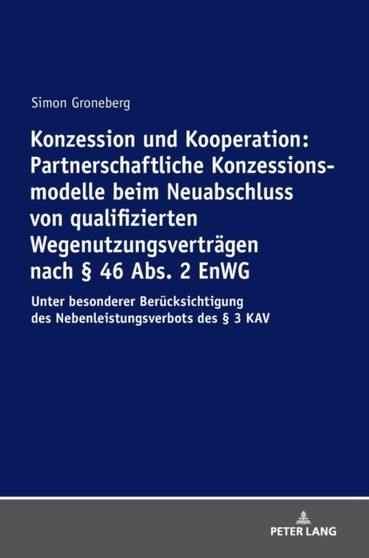 Konzession und Kooperation : Partnerschaftliche Konzessionsmodelle beim Neuabschluss von qualifizierten Wegenutzungsvertraegen nach 46 Abs. 2 EnWG: Unter besonderer Beruecksichtigung des Nebenleistun