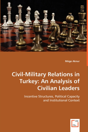 Civil-Military Relations in Turkey : An Analysis of Civilian Leaders