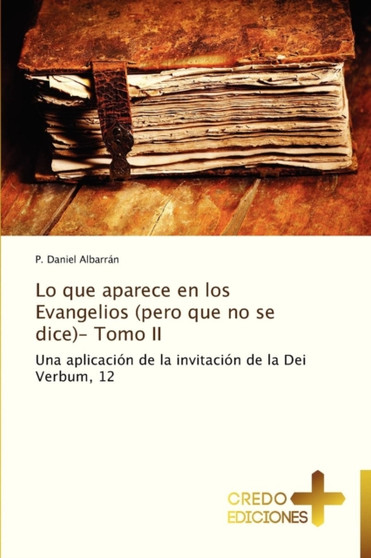 Lo Que Aparece En Los Evangelios (Pero Que No Se Dice)- Tomo II
