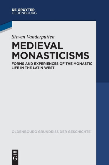 Medieval Monasticisms : Forms and Experiences of the Monastic Life in the Latin West
