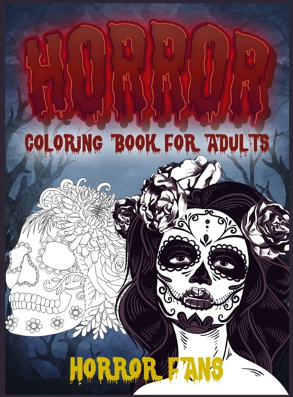 Horror Coloring Book for Adults : A Scary, Creepy and Disturbing coloring book full of Horror images by Horror Fans - Hardback