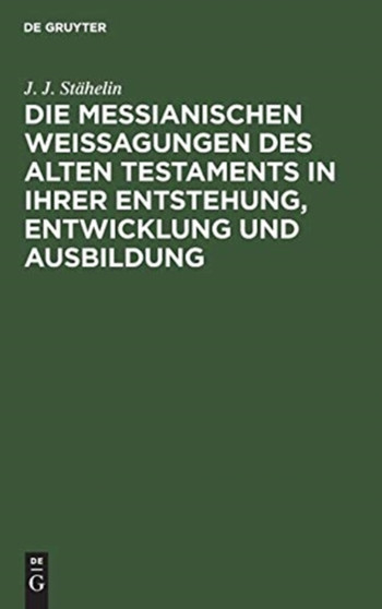 Die messianischen Weissagungen des Alten Testaments in ihrer Entstehung, Entwicklung und Ausbildung