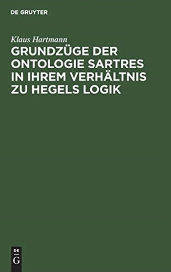 Grundzuge Der Ontologie Sartres in Ihrem Verhaltnis Zu Hegels Logik : Eine Untersuchung Zu "L'etre Et Le Neant"