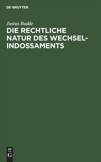 Die Rechtliche Natur Des Wechsel-Indossaments : Ein Beitrag Zur Lehre Vom Indossamente