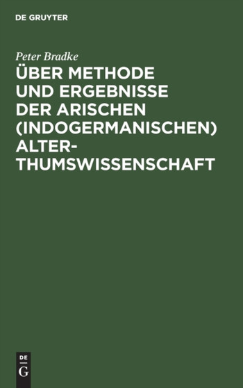 Uber Methode Und Ergebnisse Der Arischen (Indogermanischen) Alterthumswissenschaft : Historisch-Kritische Studien