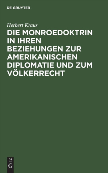 Die Monroedoktrin in Ihren Beziehungen Zur Amerikanischen Diplomatie Und Zum Volkerrecht