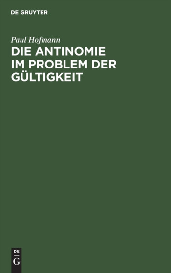 Die Antinomie Im Problem Der Gultigkeit : Eine Kritische Voruntersuchung Zur Erkenntnistheorie Die Antinomie Im Problem Der Gultigkeit : Eine Kritische Voruntersuchung Zur Erkenntnistheorie
