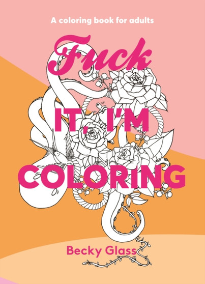 Fuck It, I'm Coloring : A Coloring Book For Adults by Becky Glass - Paperback