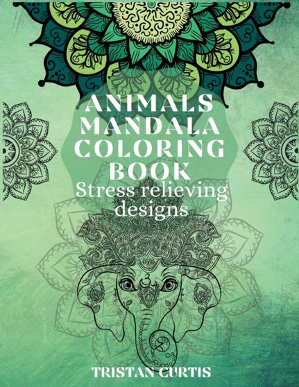 Animals Mandala Coloring Book : Beautiful Stress Relieving Designs With Animals Mandala Patterns For Grown Ups, Teens by Tristan Curtis - Paperback