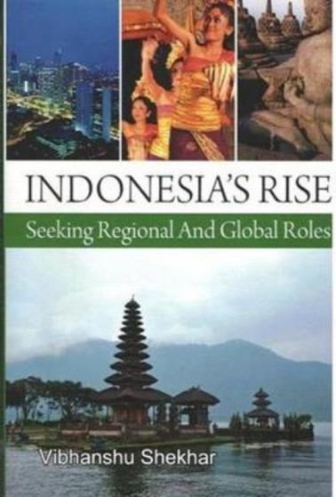 Indonesia's Rise : Seeking Regional And Global Roles