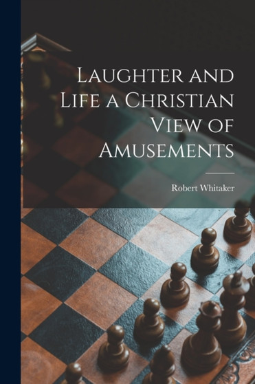 Laughter and Life [microform] a Christian View of Amusements by Robert 1863-1944 Whitaker - Paperback