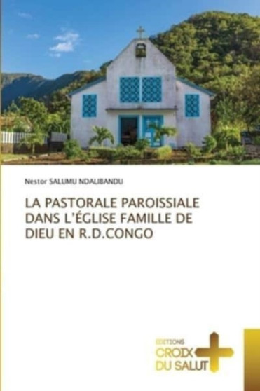 La Pastorale Paroissiale Dans l'Eglise Famille de Dieu En R.D.Congo