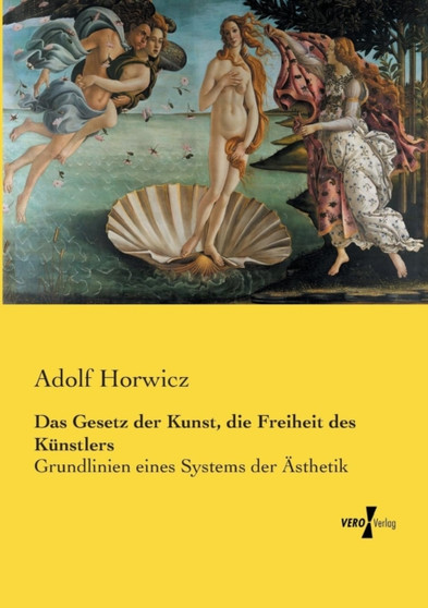 Das Gesetz der Kunst, die Freiheit des Kunstlers : Grundlinien eines Systems der AEsthetik
